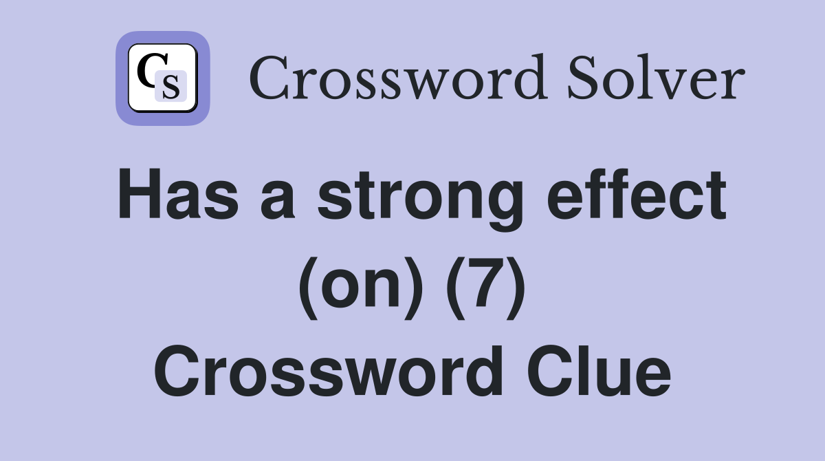 Has a strong effect (on) (7) Crossword Clue
