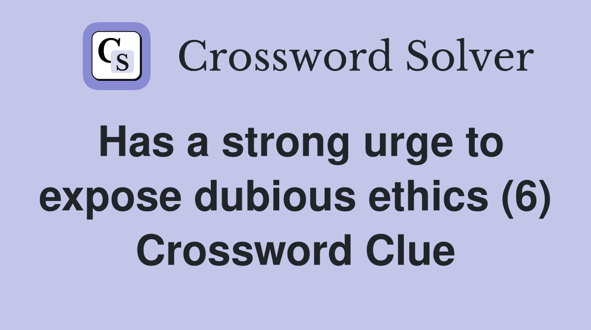 Has a strong urge to expose dubious ethics (6) Crossword Clue