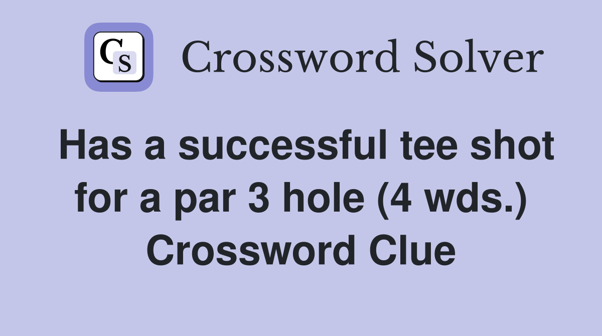 Has a successful tee shot for a par 3 hole (4 wds.) Crossword Clue