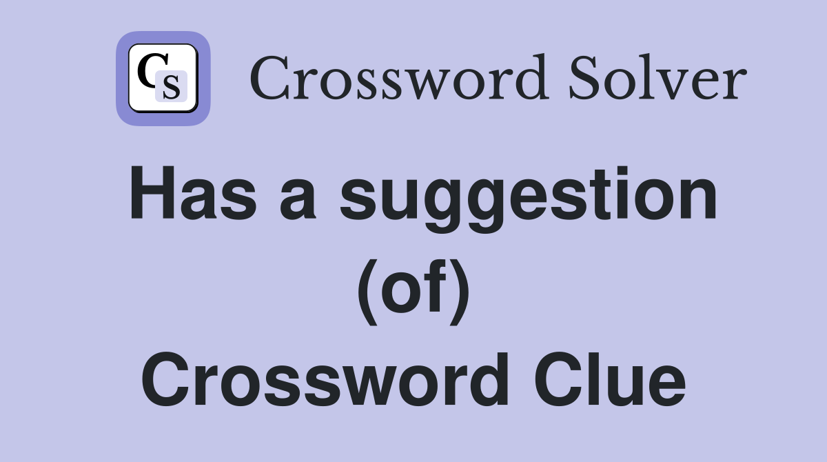 Has a suggestion (of) Crossword Clue