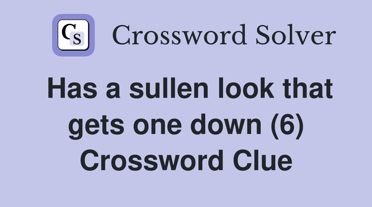 Has a sullen look that gets one down (6) Crossword Clue
