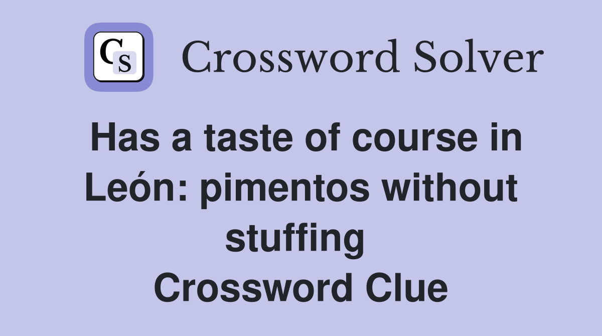Has a taste of course in León: pimentos without stuffing  Crossword Clue