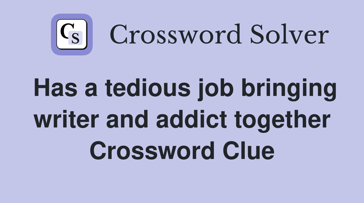 Has a tedious job bringing writer and addict together Crossword Clue