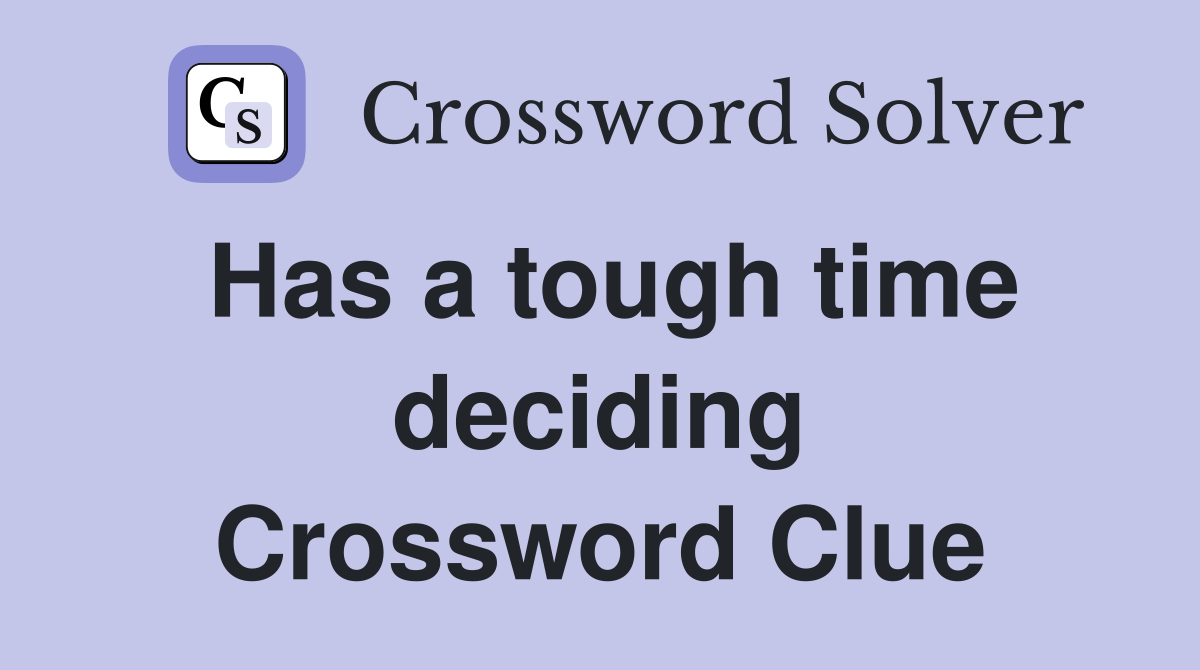 Has a tough time deciding Crossword Clue