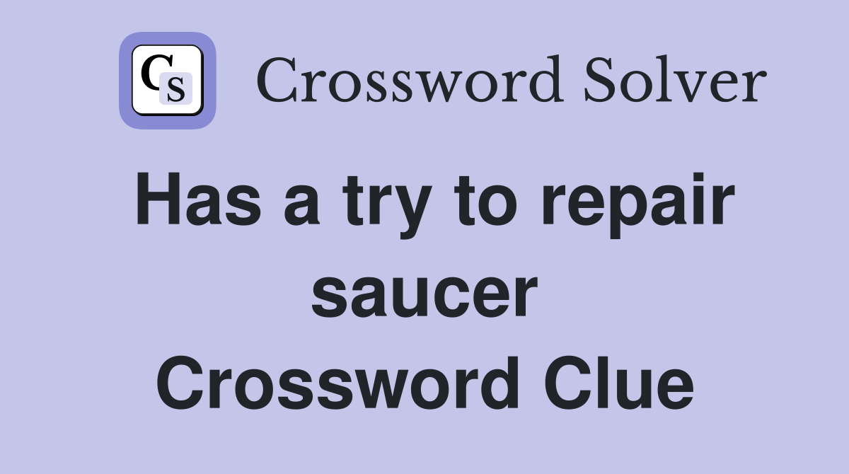Has a try to repair saucer Crossword Clue