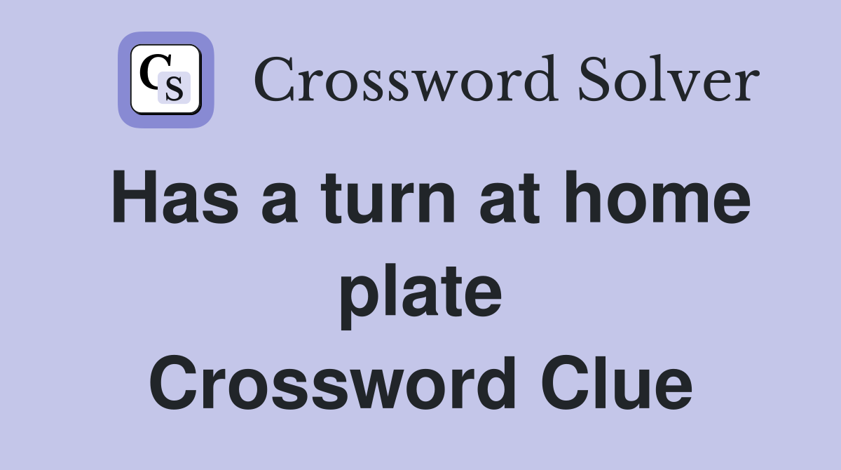 Has a turn at home plate Crossword Clue