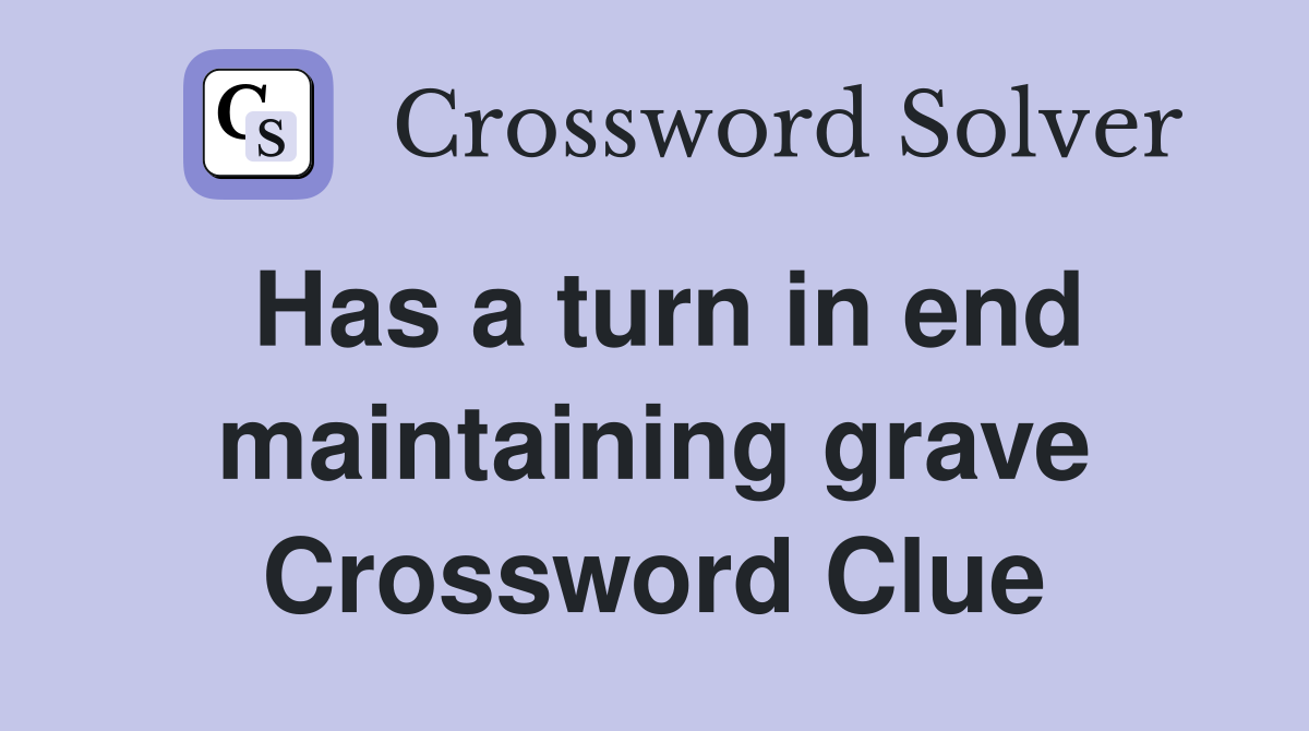Has a turn in end maintaining grave Crossword Clue