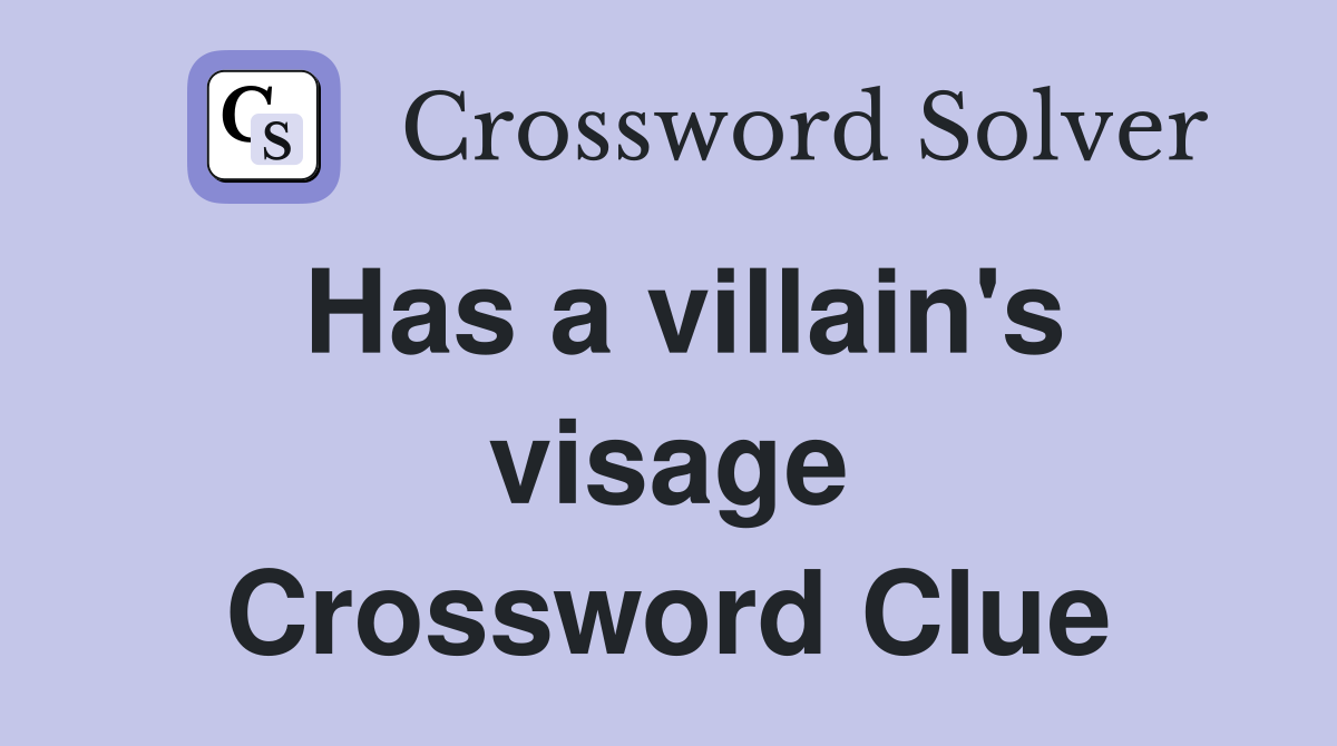 Has a villain's visage Crossword Clue