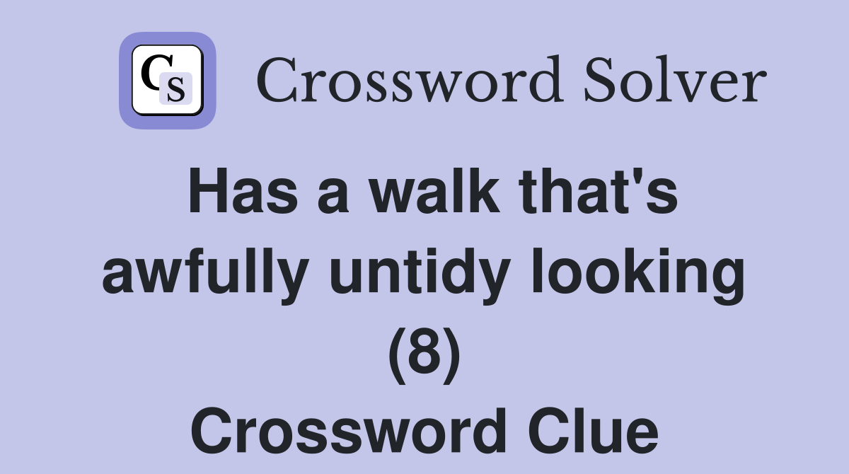 Has a walk that's awfully untidy looking (8) Crossword Clue