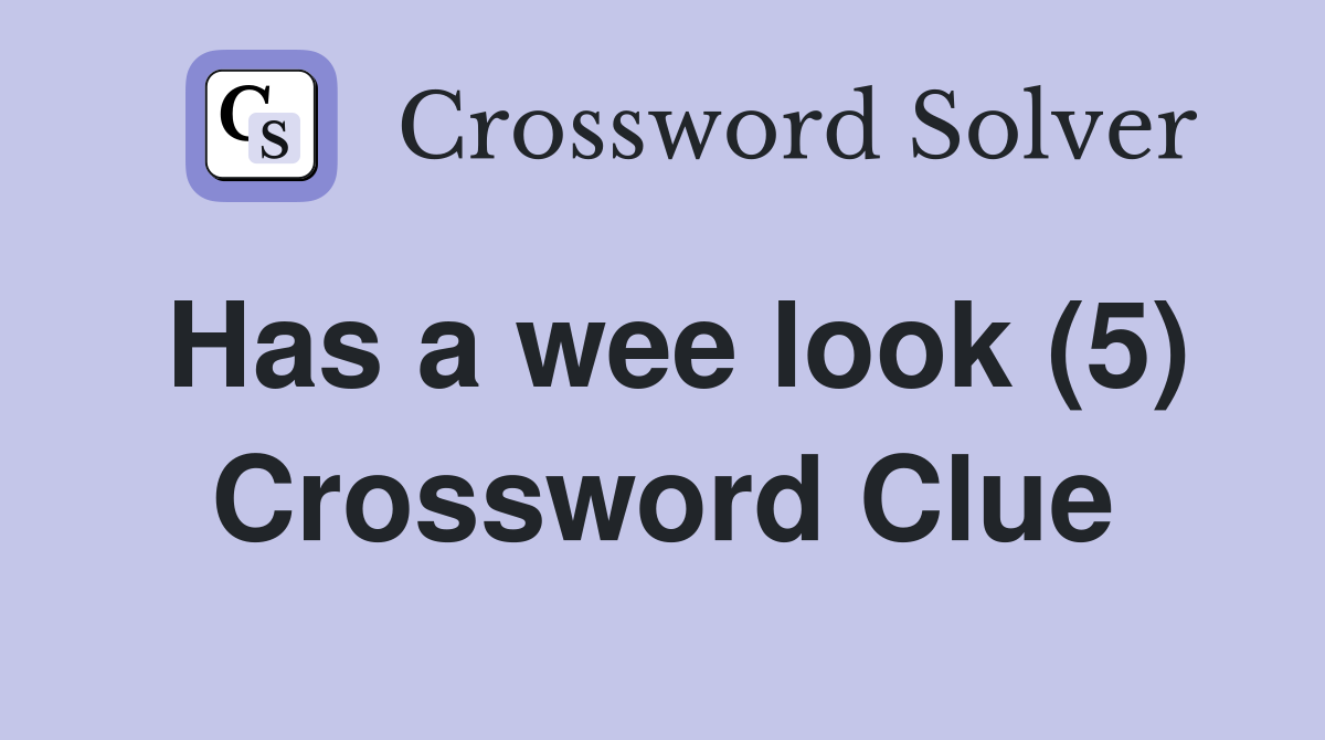 Has a wee look (5) Crossword Clue