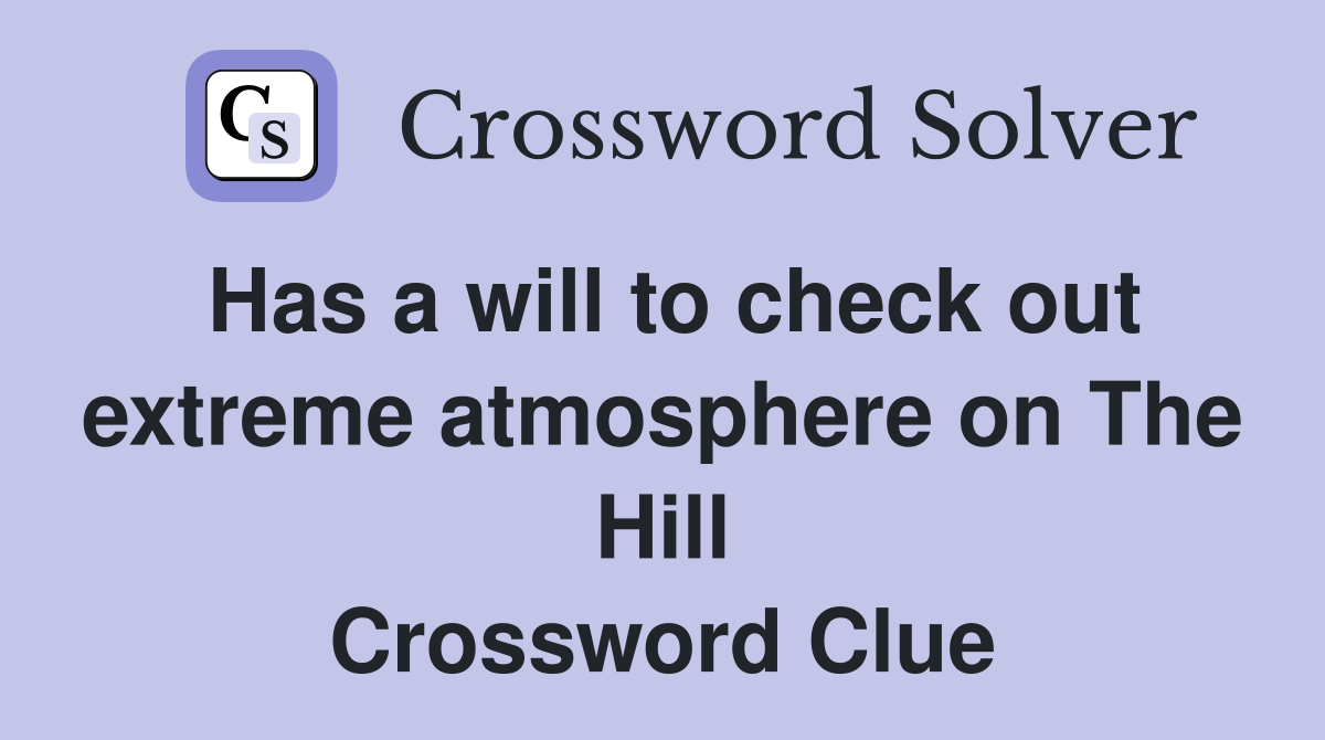 Has a will to check out extreme atmosphere on The Hill Crossword Clue