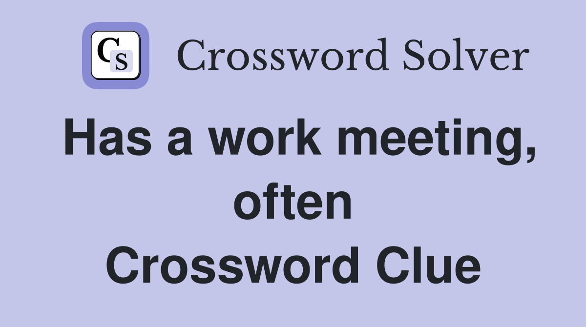 Has a work meeting, often Crossword Clue