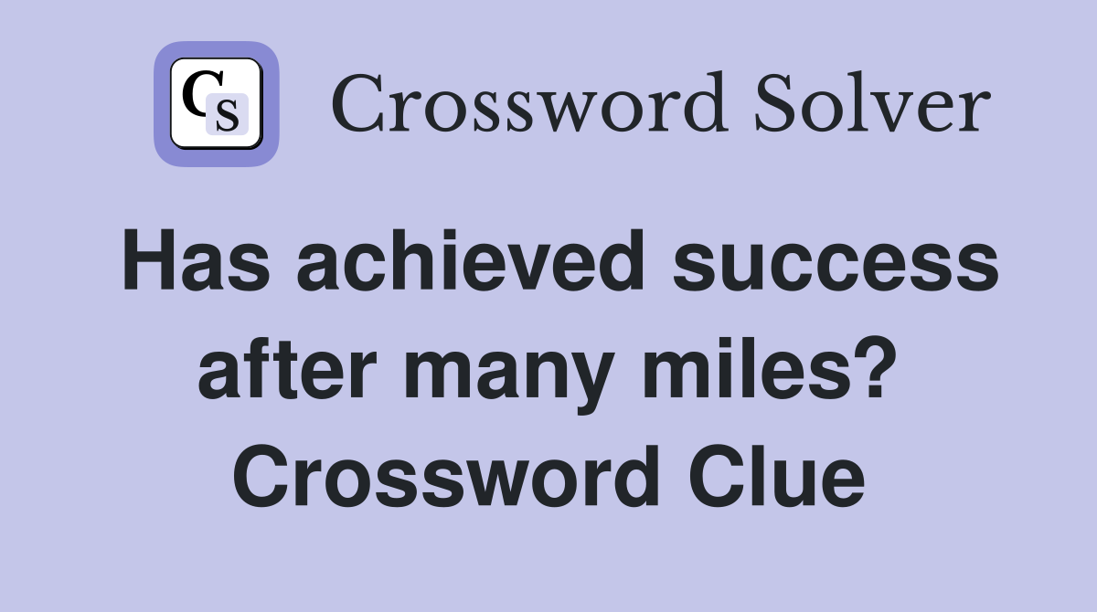 Has achieved success after many miles? Crossword Clue