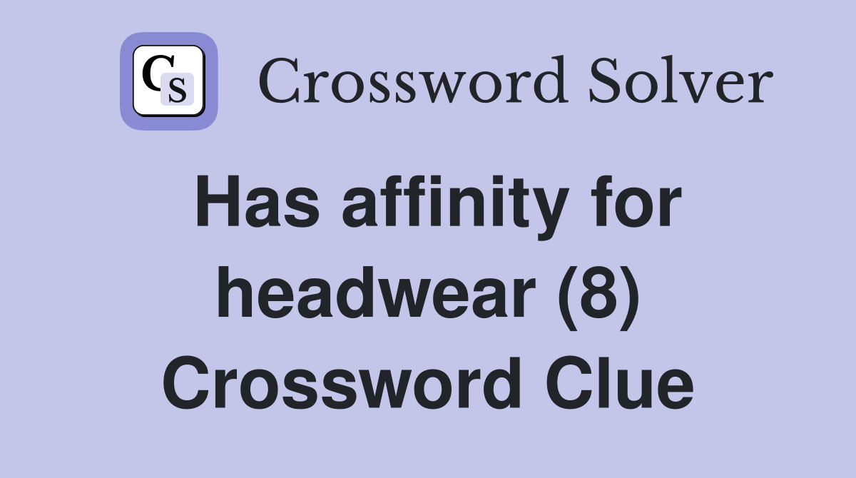 Has affinity for headwear (8) Crossword Clue