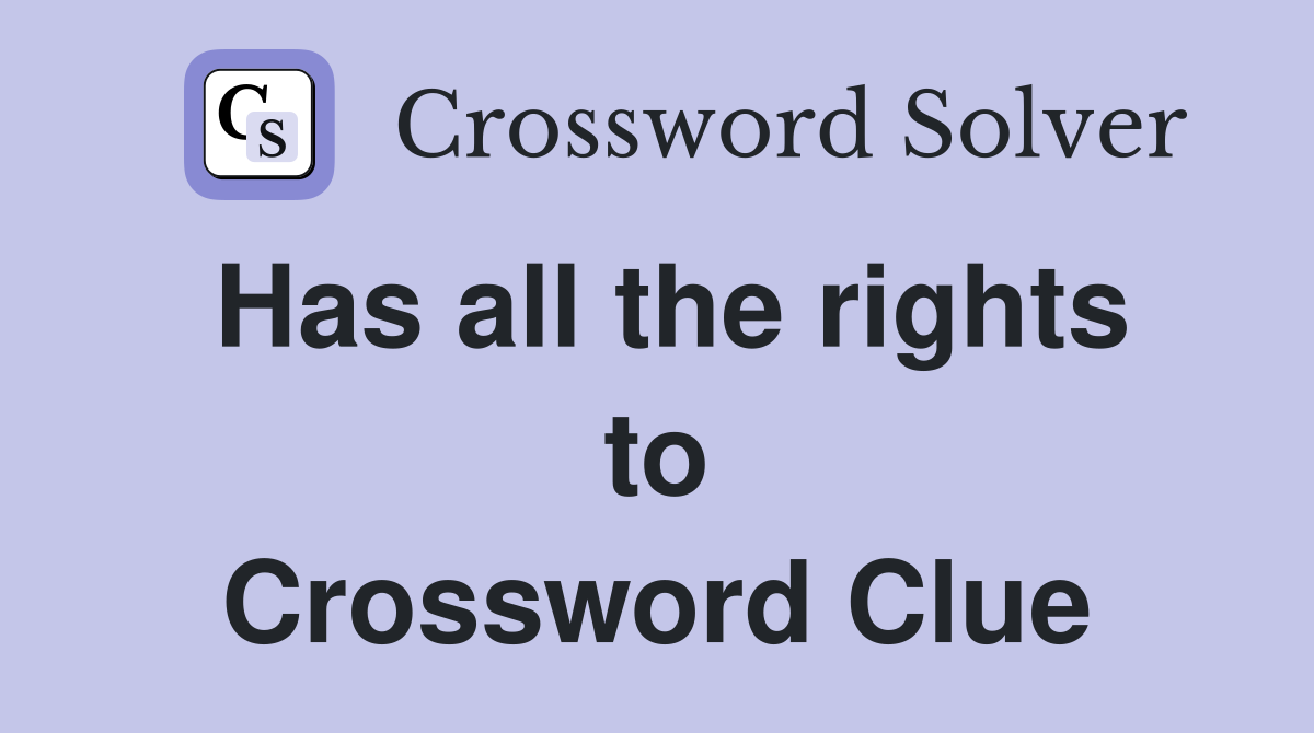 Has all the rights to Crossword Clue