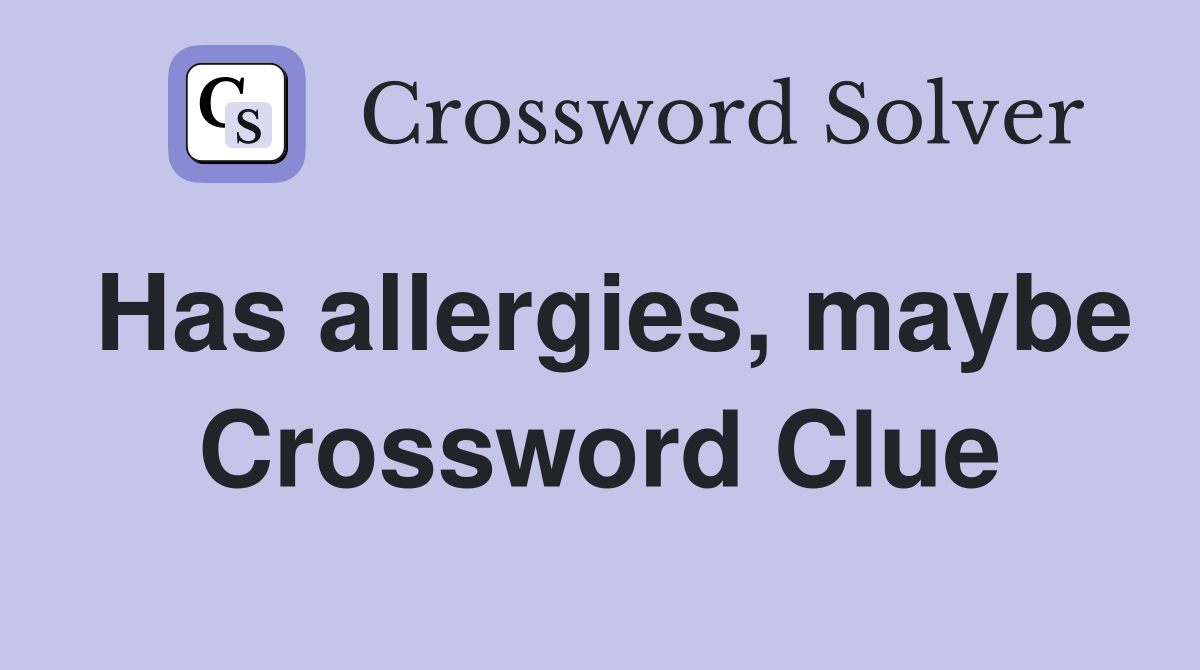Has allergies, maybe Crossword Clue