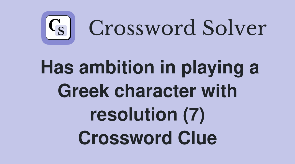 Has ambition in playing a Greek character with resolution (7) Crossword Clue