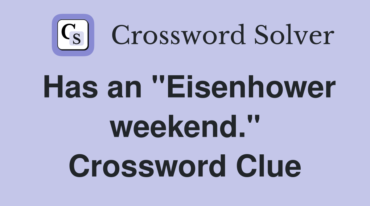 Has an "Eisenhower weekend." Crossword Clue