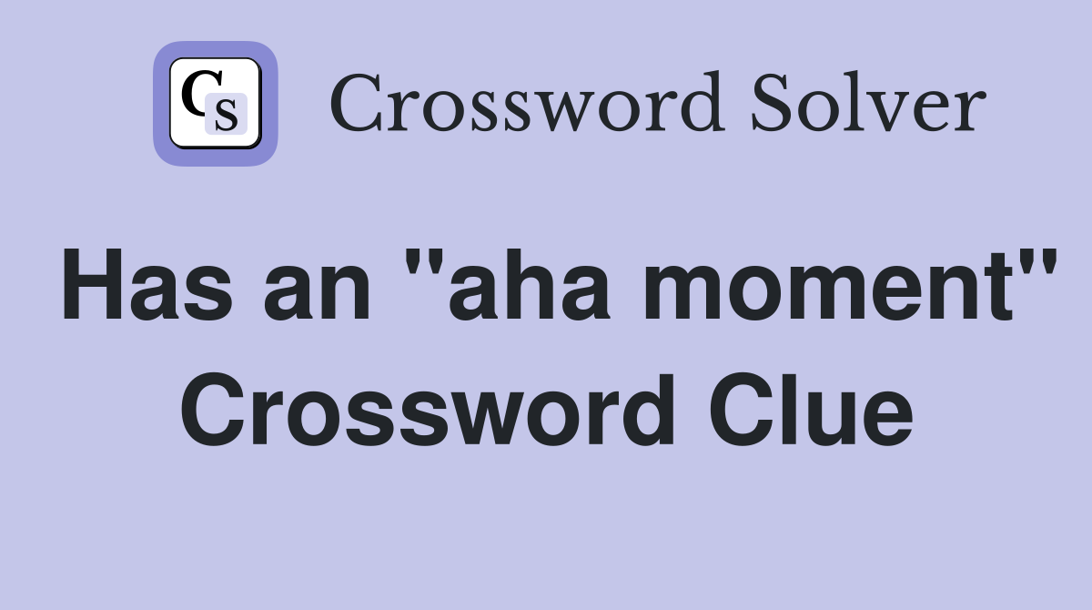 Has an "aha moment" Crossword Clue