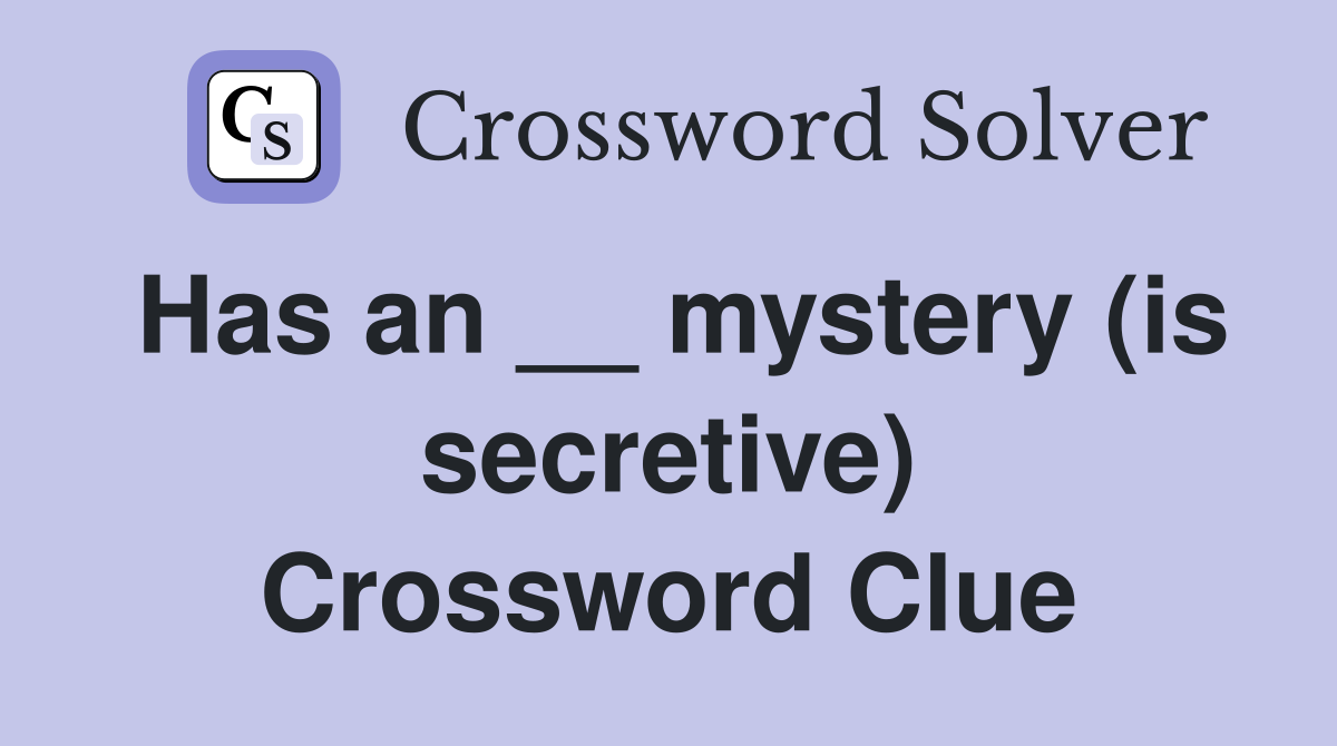 Has an __ mystery (is secretive) Crossword Clue