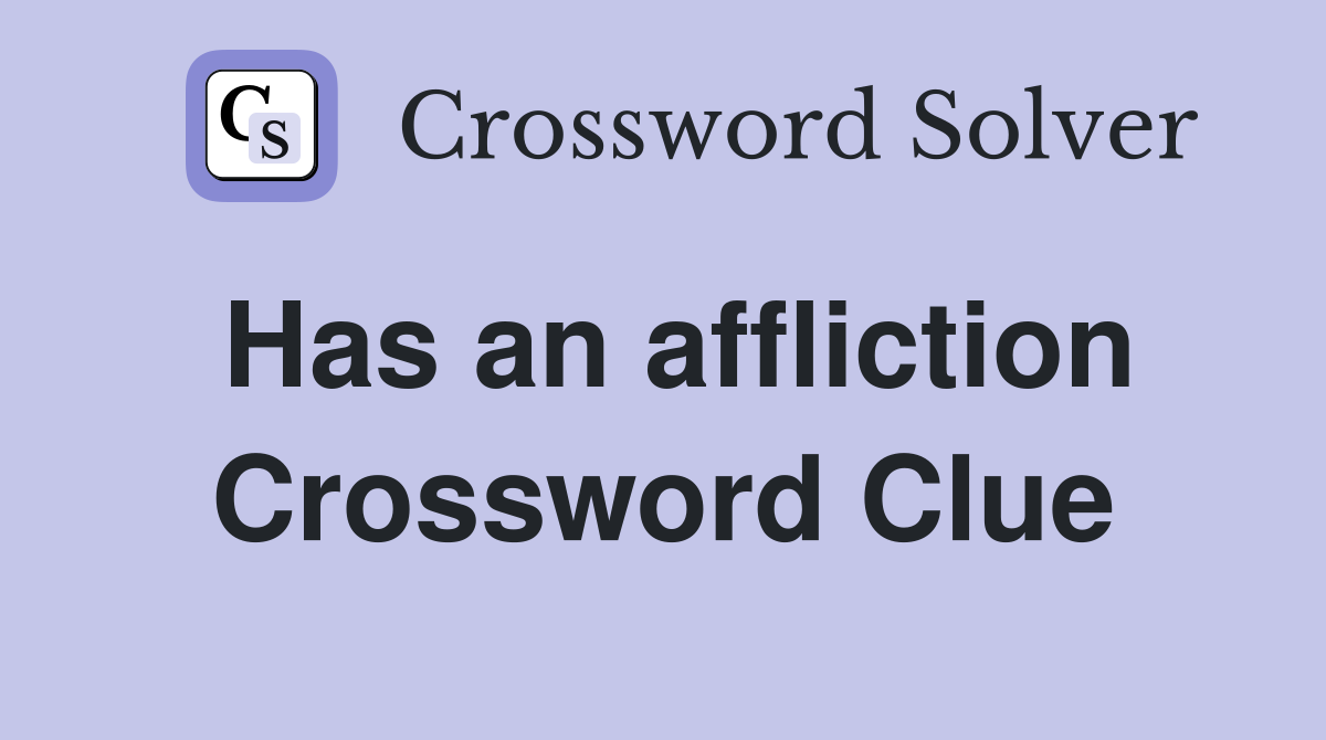 Has an affliction Crossword Clue