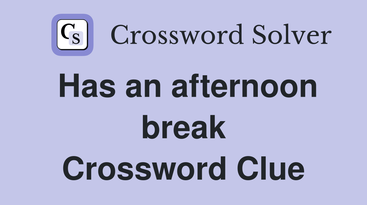 Has an afternoon break Crossword Clue