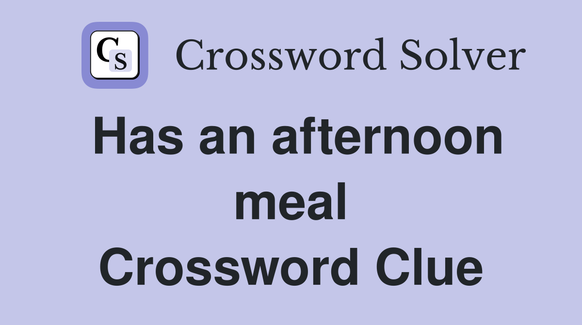 Has an afternoon meal Crossword Clue