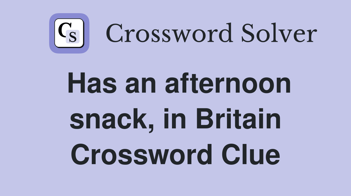 Has an afternoon snack, in Britain Crossword Clue