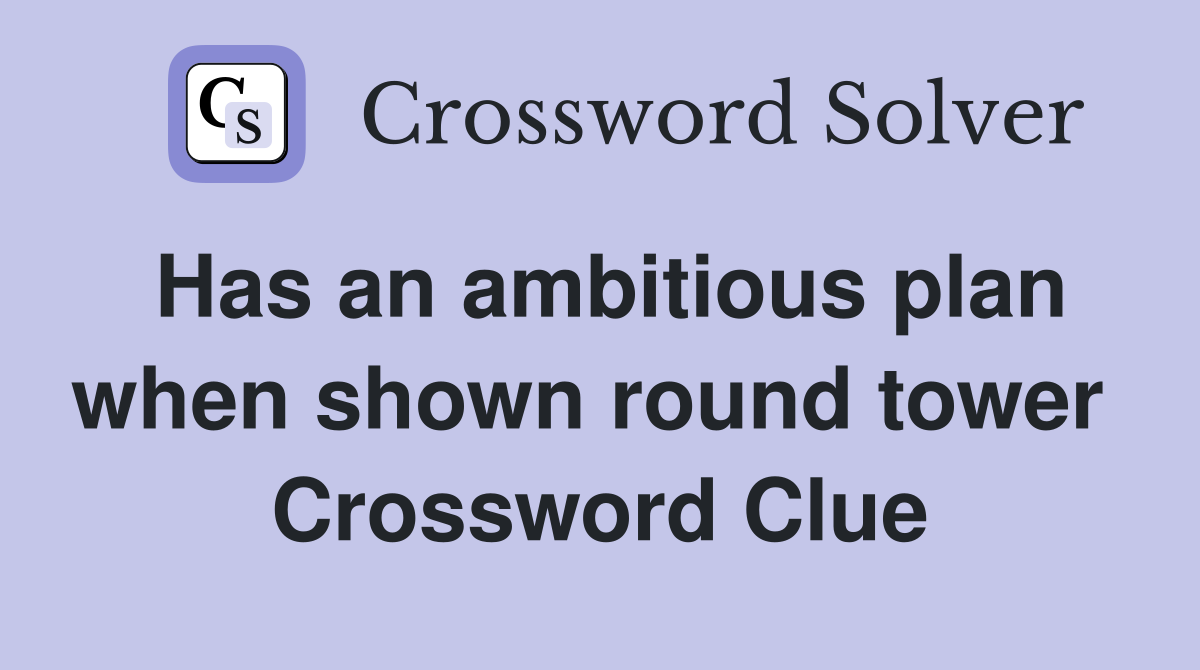 Has an ambitious plan when shown round tower  Crossword Clue