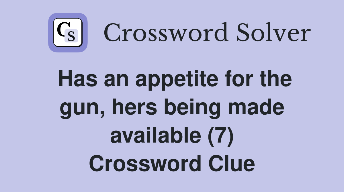 Has an appetite for the gun, hers being made available (7) Crossword Clue