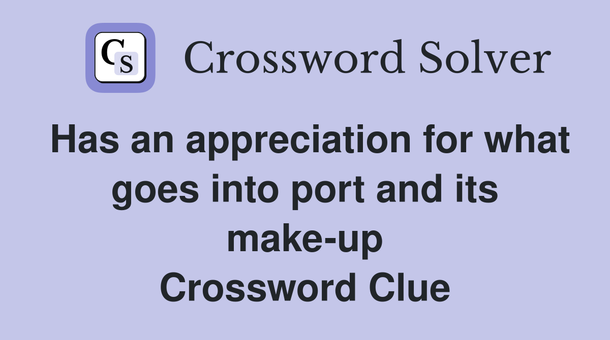 Has an appreciation for what goes into port and its make-up Crossword Clue