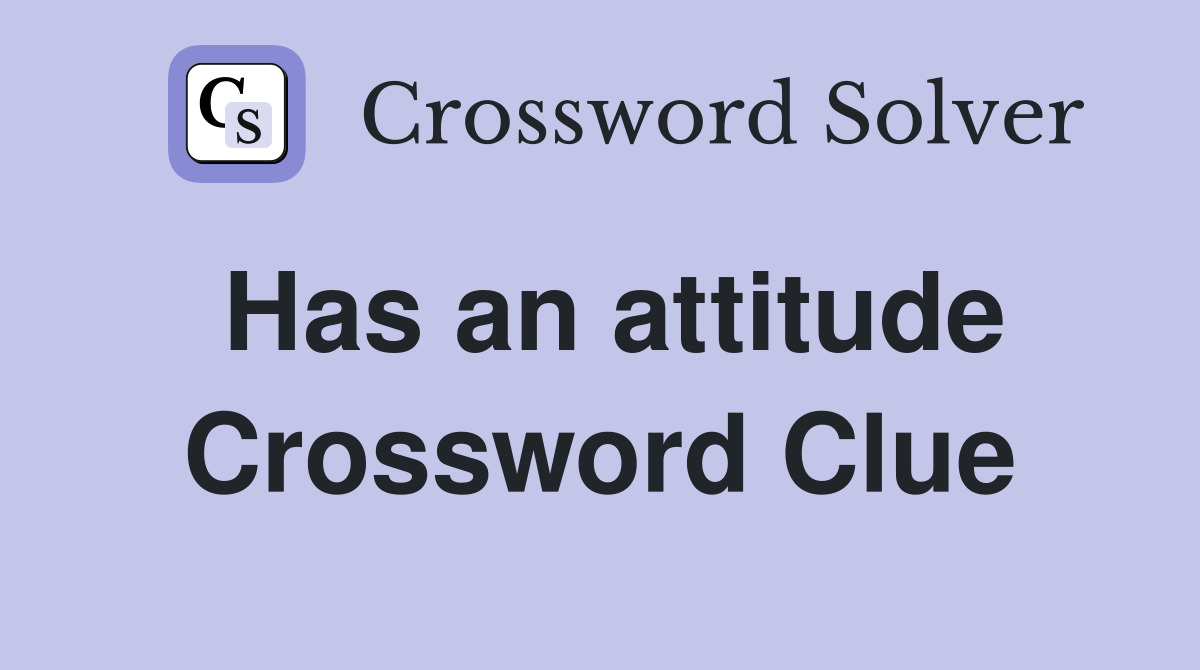 Has an attitude Crossword Clue