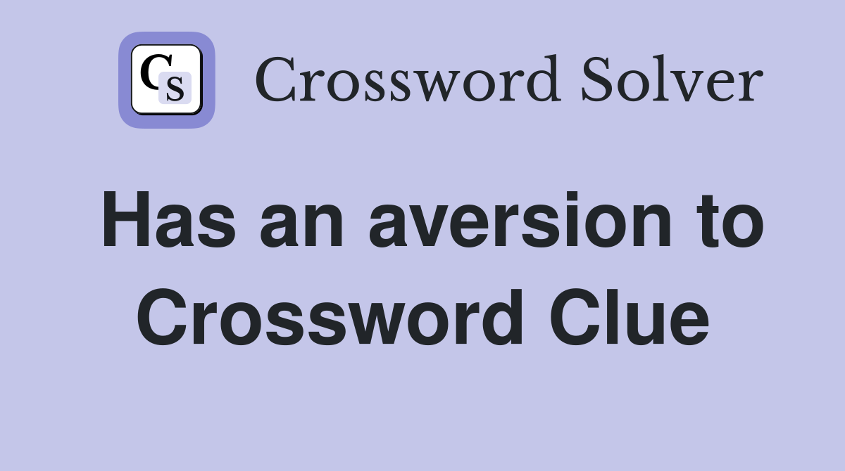 Has an aversion to Crossword Clue