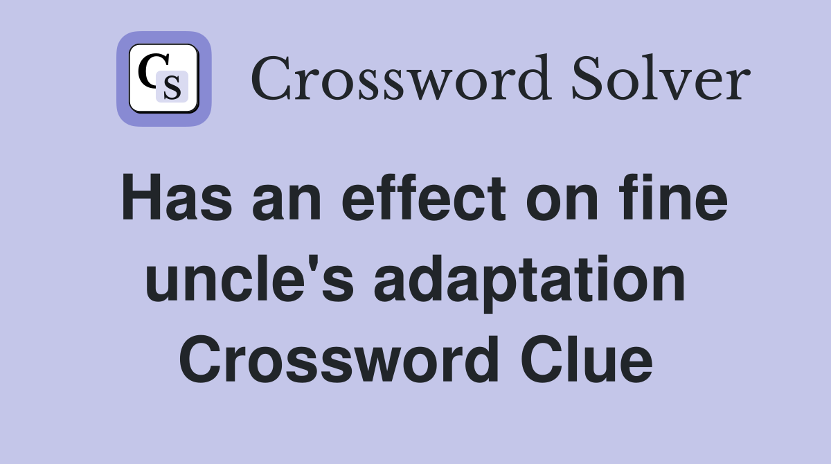 Has an effect on fine uncle's adaptation Crossword Clue
