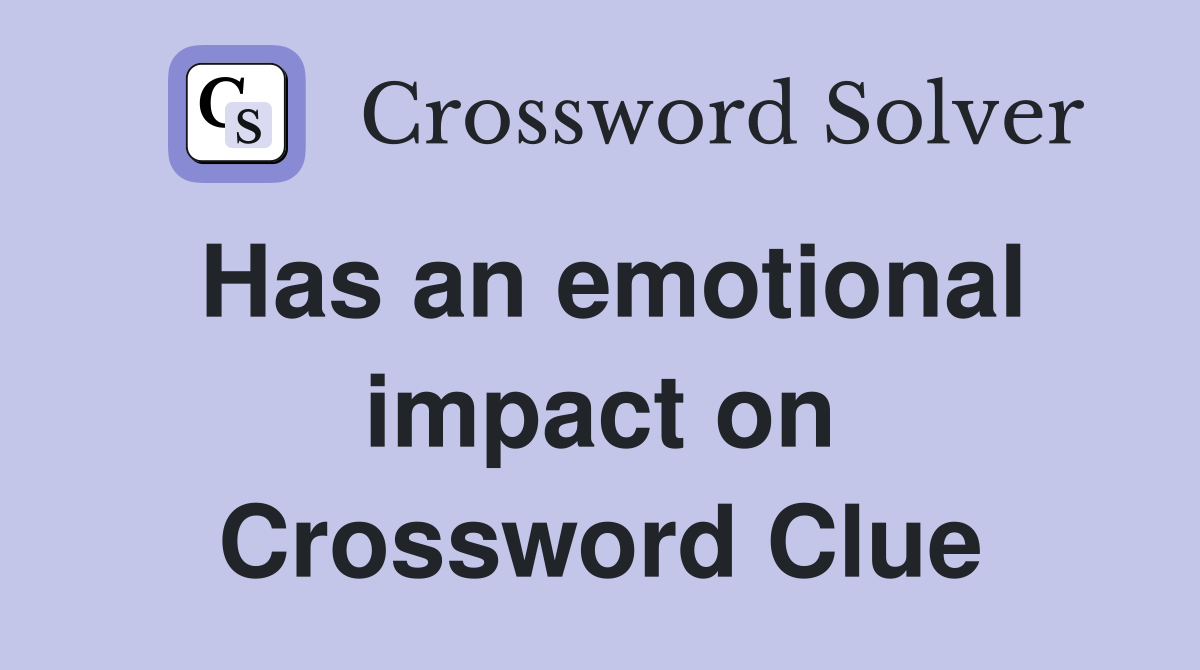 Has an emotional impact on Crossword Clue