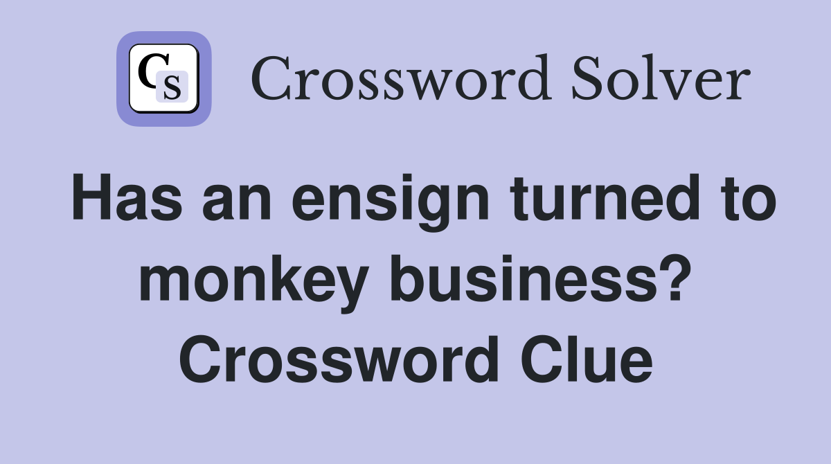 Has an ensign turned to monkey business? Crossword Clue