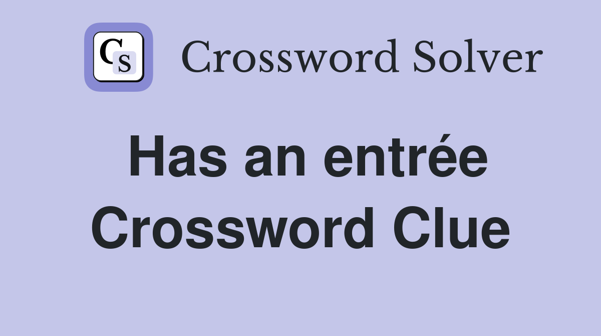 Has an entrée Crossword Clue