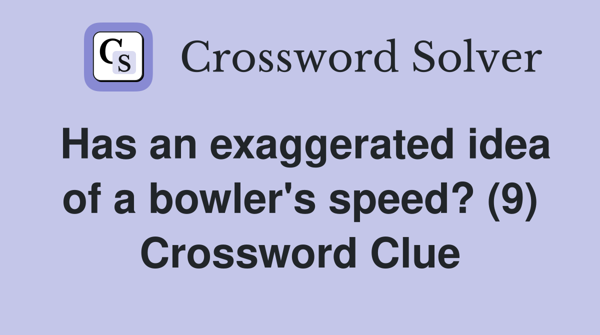 Has an exaggerated idea of a bowler's speed? (9) Crossword Clue