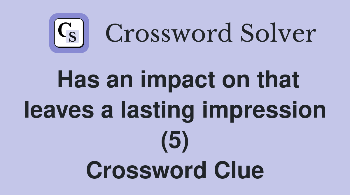 Has an impact on that leaves a lasting impression (5) Crossword Clue