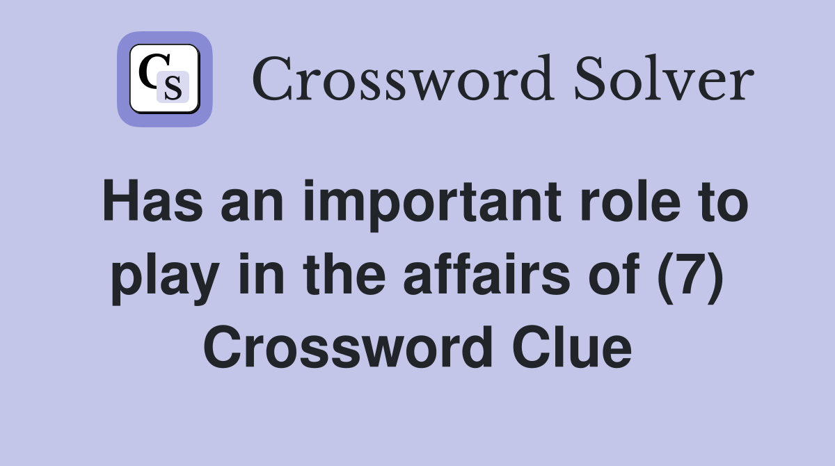 Has an important role to play in the affairs of (7) Crossword Clue