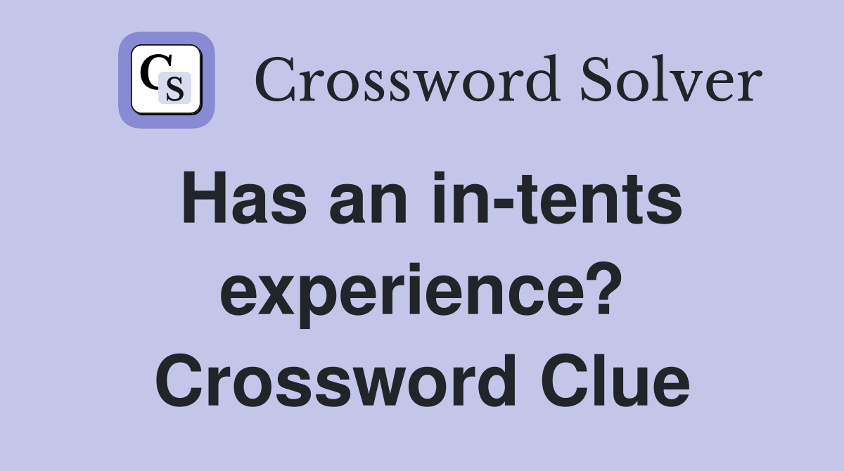 Has an in-tents experience? Crossword Clue
