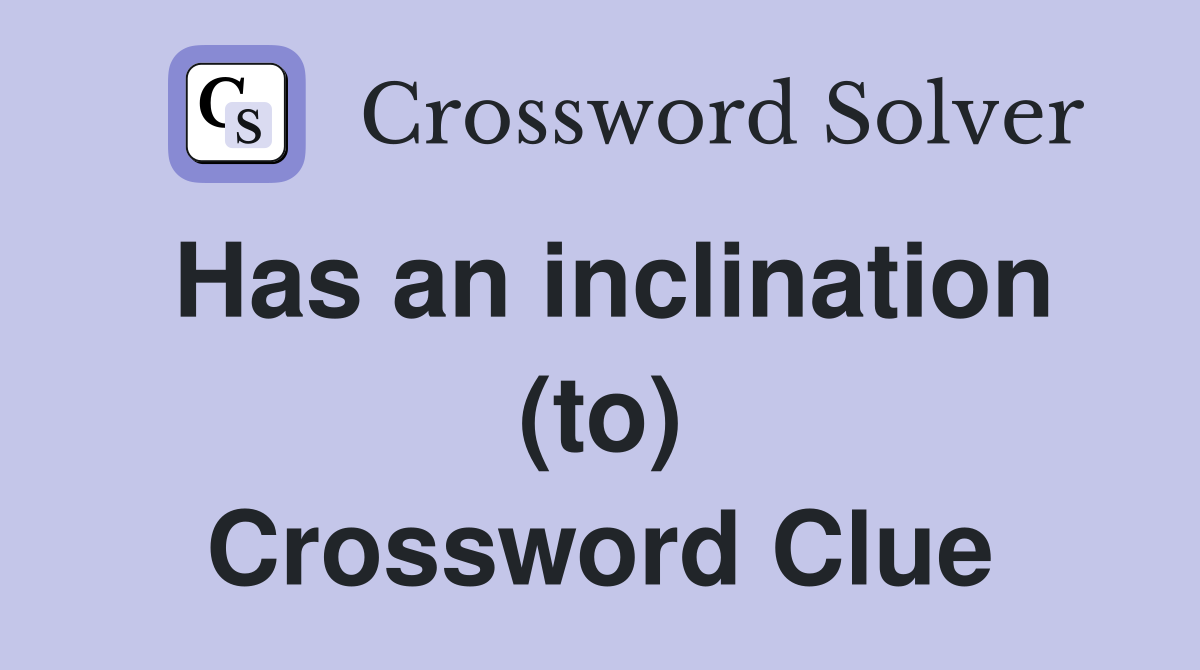 Has an inclination (to) Crossword Clue