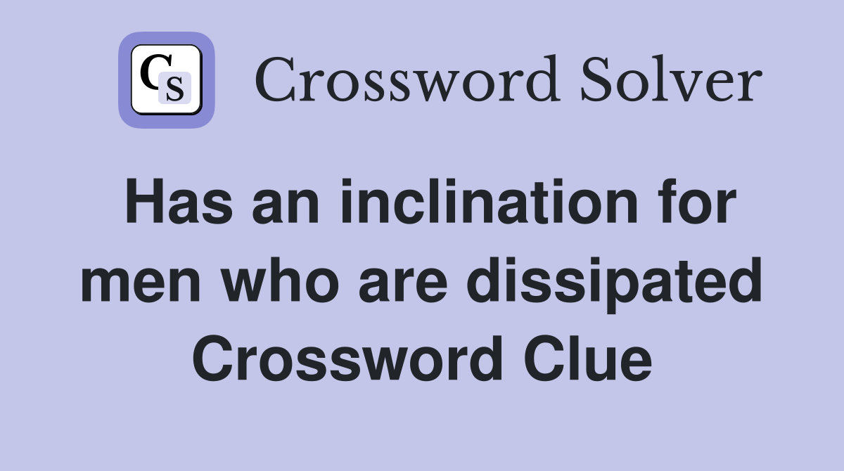 Has an inclination for men who are dissipated Crossword Clue