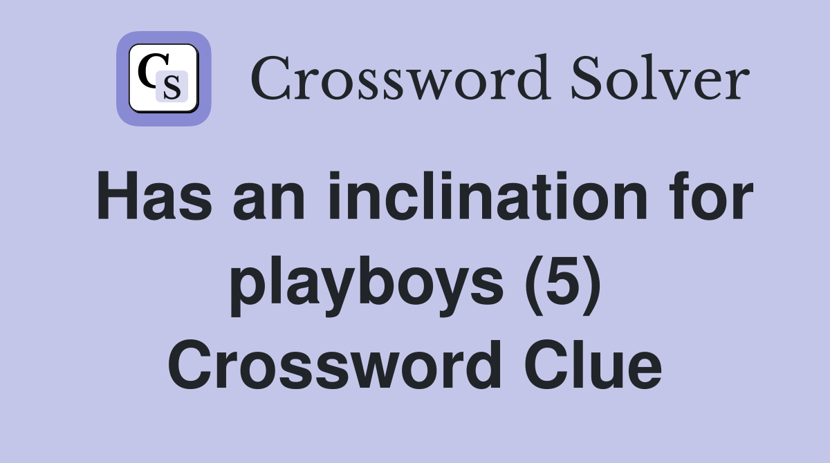 Has an inclination for playboys (5) Crossword Clue