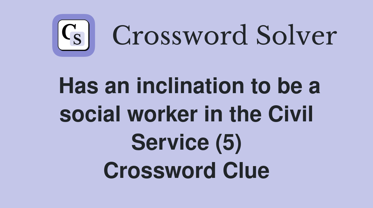 Has an inclination to be a social worker in the Civil Service (5) Crossword Clue