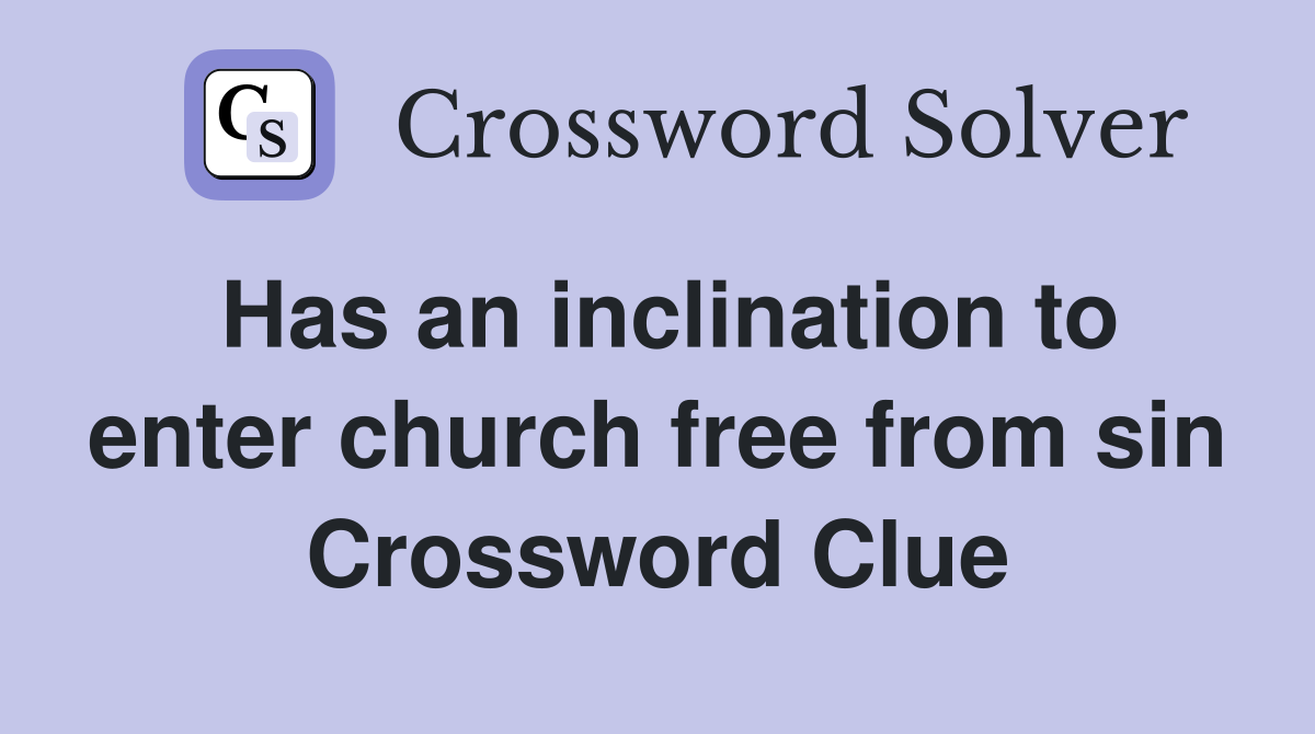 Has an inclination to enter church free from sin Crossword Clue