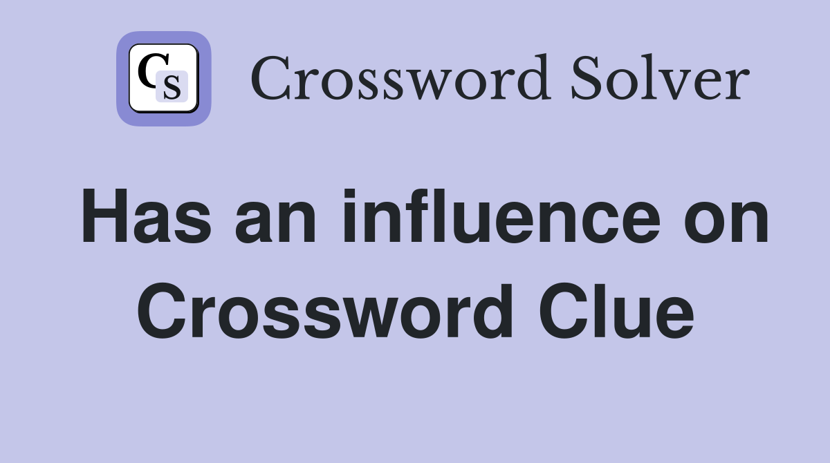 Has an influence on Crossword Clue