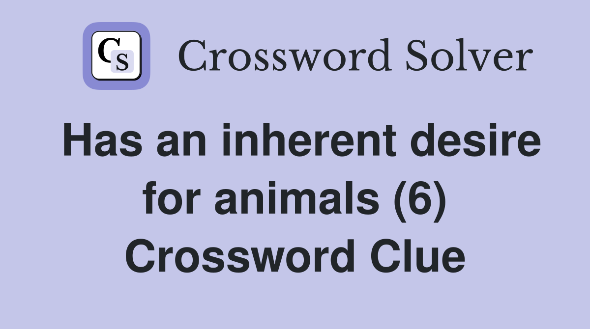 Has an inherent desire for animals (6) Crossword Clue