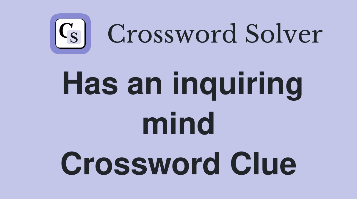 Has an inquiring mind Crossword Clue