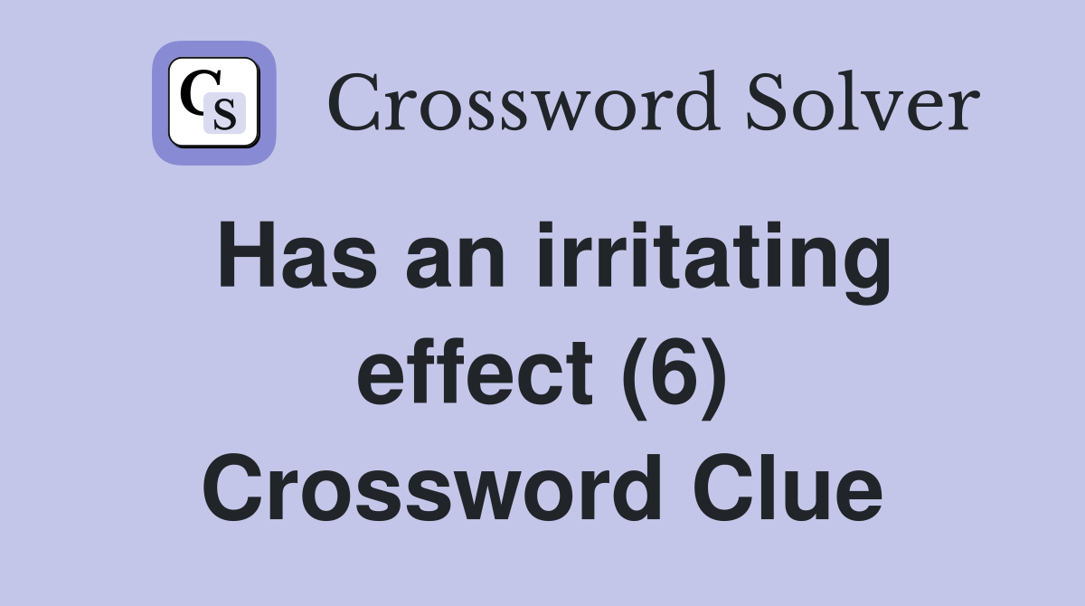 Has an irritating effect (6) Crossword Clue